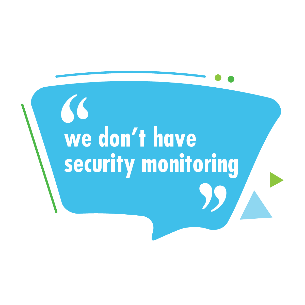 "We don't have security monitoring"